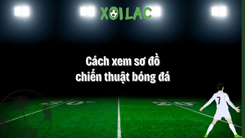 Cách xem sơ đồ chiến thuật bóng đá