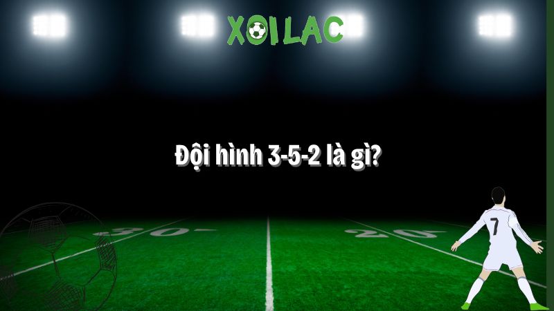 đội hình 3-5-2 là gì