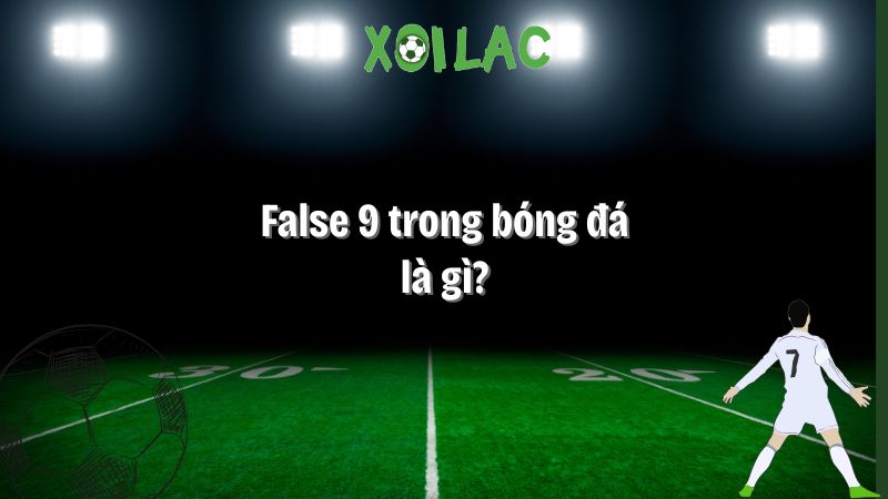 False 9 trong bóng đá là gì