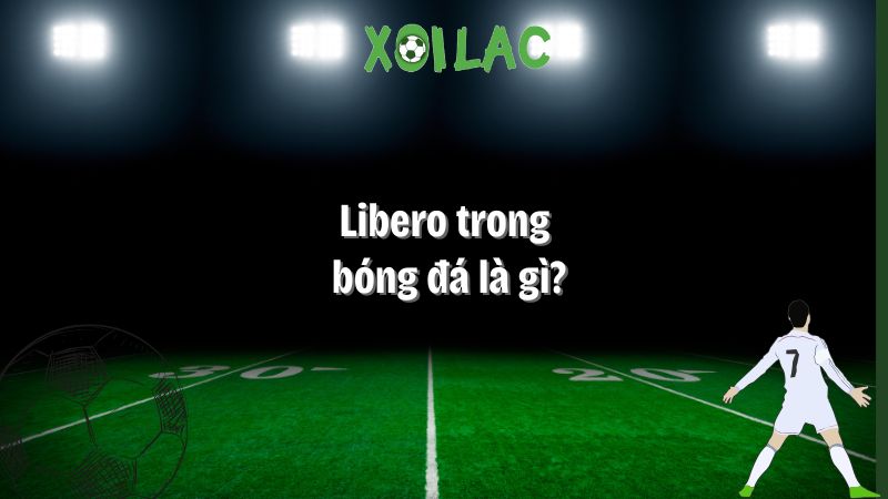libero trong bóng đá là gì
