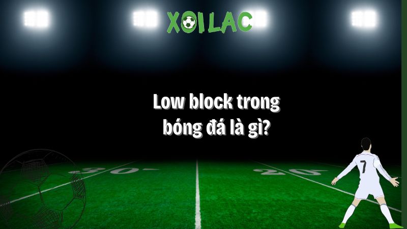 low block trong bóng đá là gì